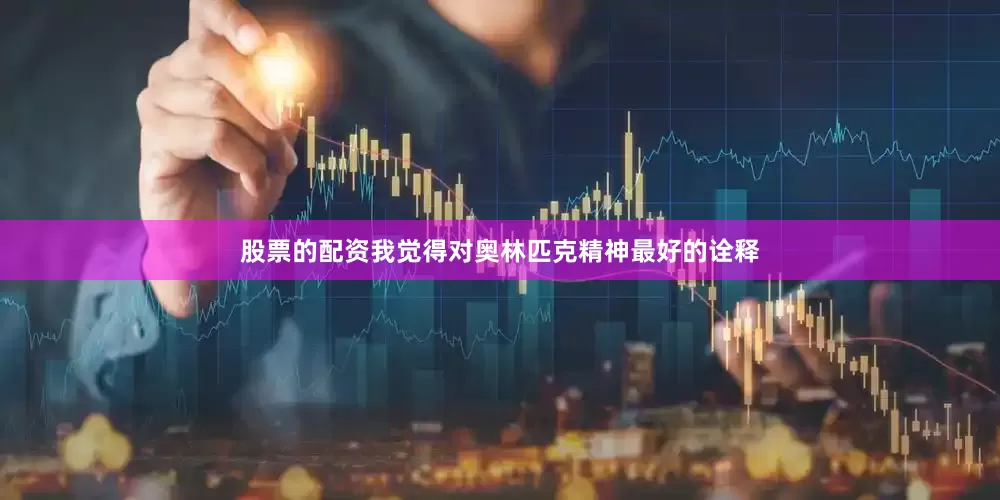 股票的配资我觉得对奥林匹克精神最好的诠释