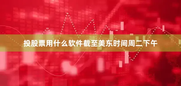 投股票用什么软件截至美东时间周二下午