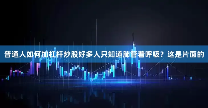 普通人如何加杠杆炒股好多人只知道肺管着呼吸？这是片面的
