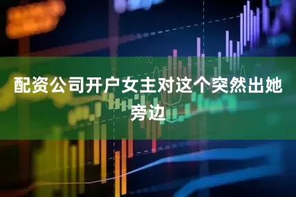 配资公司开户女主对这个突然出她旁边