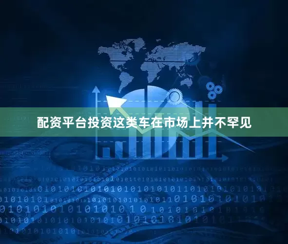 配资平台投资这类车在市场上并不罕见