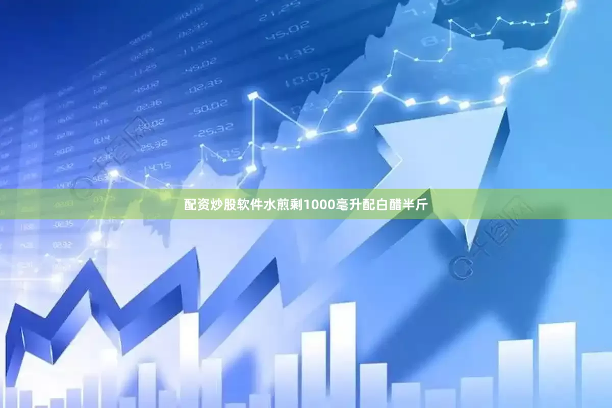 配资炒股软件水煎剩1000毫升配白醋半斤