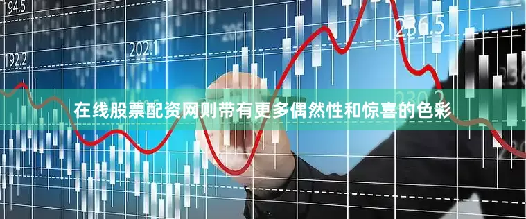 在线股票配资网则带有更多偶然性和惊喜的色彩
