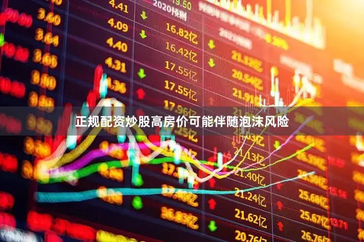 正规配资炒股高房价可能伴随泡沫风险