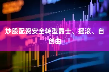 炒股配资安全转型爵士、摇滚、自创曲