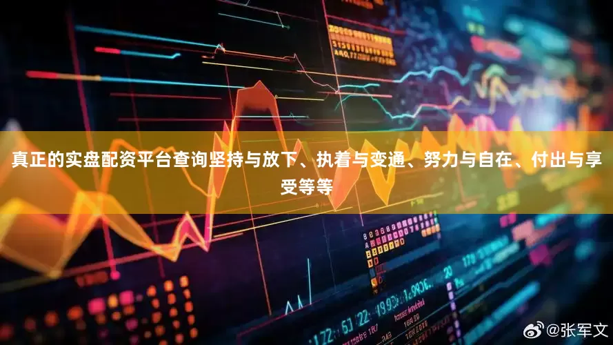 真正的实盘配资平台查询坚持与放下、执着与变通、努力与自在、付出与享受等等