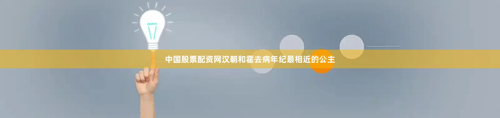 中国股票配资网汉朝和霍去病年纪最相近的公主