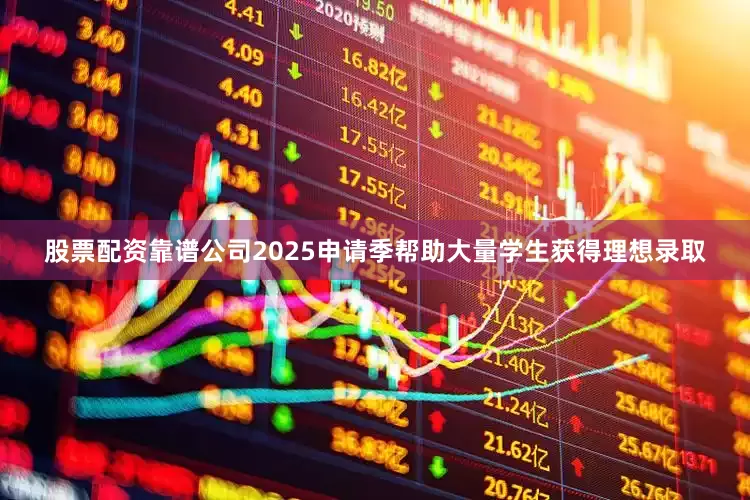 股票配资靠谱公司2025申请季帮助大量学生获得理想录取