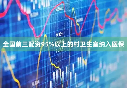 全国前三配资95%以上的村卫生室纳入医保
